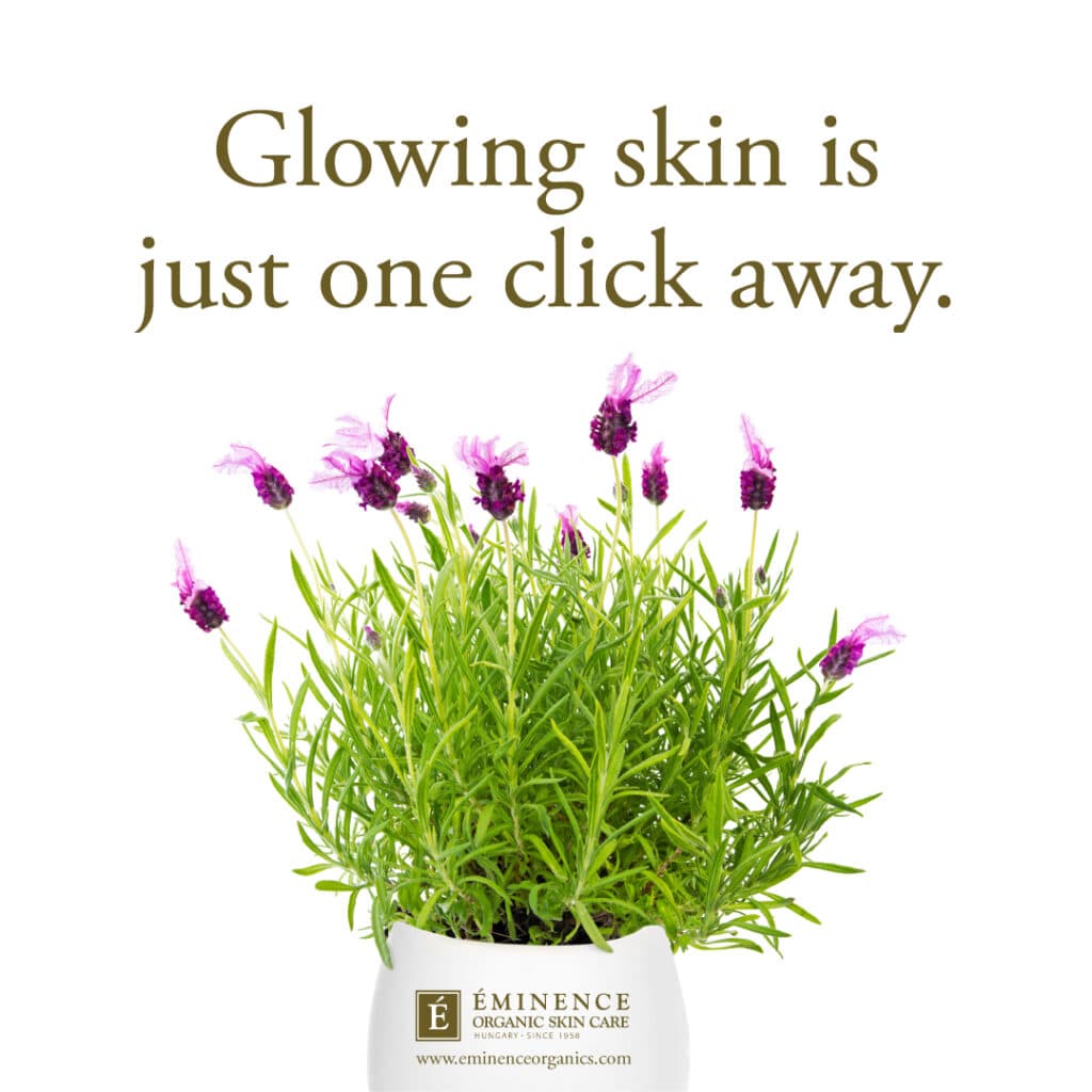 Eminence Organic Skin Care — Glowing skin is just one click away